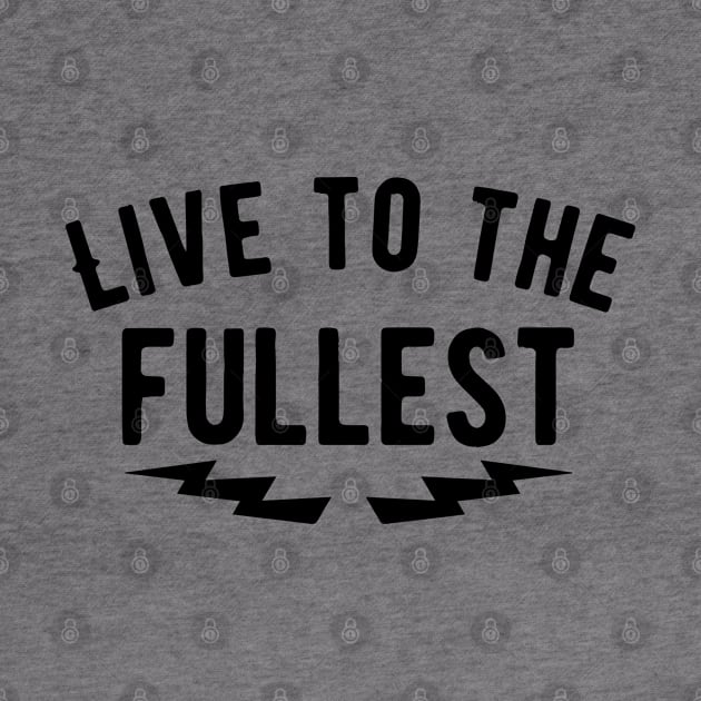 Live to the fullest by wamtees